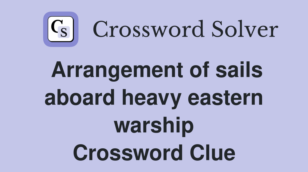 Arrangement of sails aboard heavy eastern warship Crossword Clue